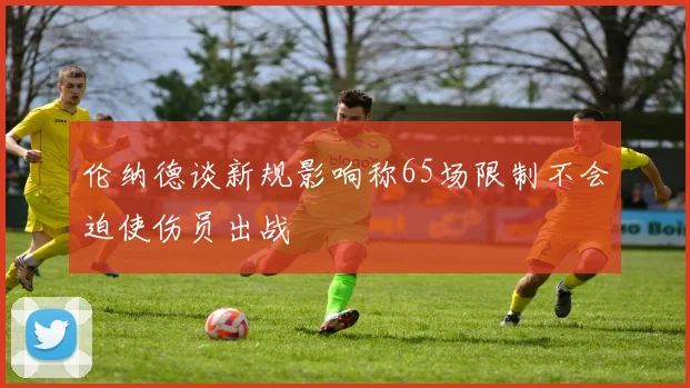 伦纳德谈新规影响称65场限制不会迫使伤员出战