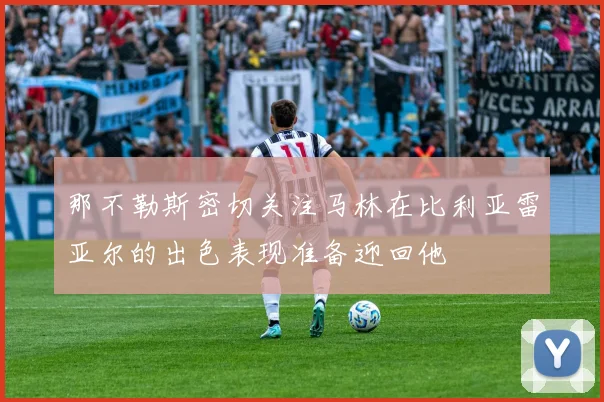 那不勒斯密切关注马林在比利亚雷亚尔的出色表现准备迎回他
