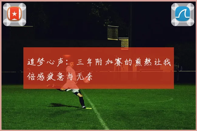 追梦心声：三年附加赛的煎熬让我倍感疲惫与无奈